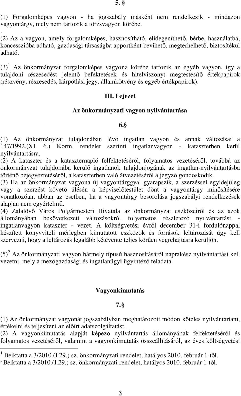 (3) 1 Az önkormányzat forgalomképes vagyona körébe tartozik az egyéb vagyon, így a tulajdoni részesedést jelentő befektetések és hitelviszonyt megtestesítő értékpapírok (részvény, részesedés,