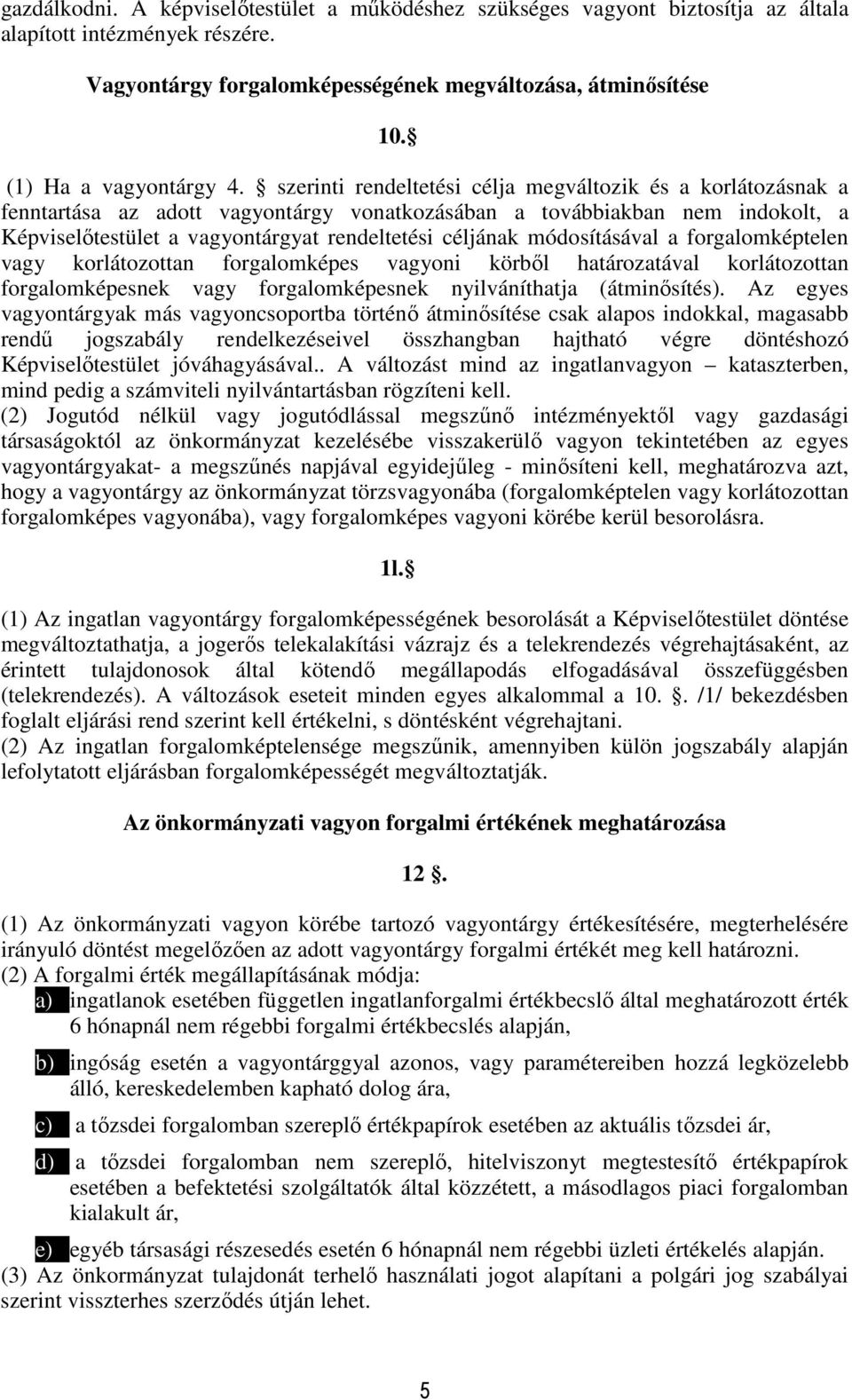 szerinti rendeltetési célja megváltozik és a korlátozásnak a fenntartása az adott vagyontárgy vonatkozásában a továbbiakban nem indokolt, a Képviselőtestület a vagyontárgyat rendeltetési céljának