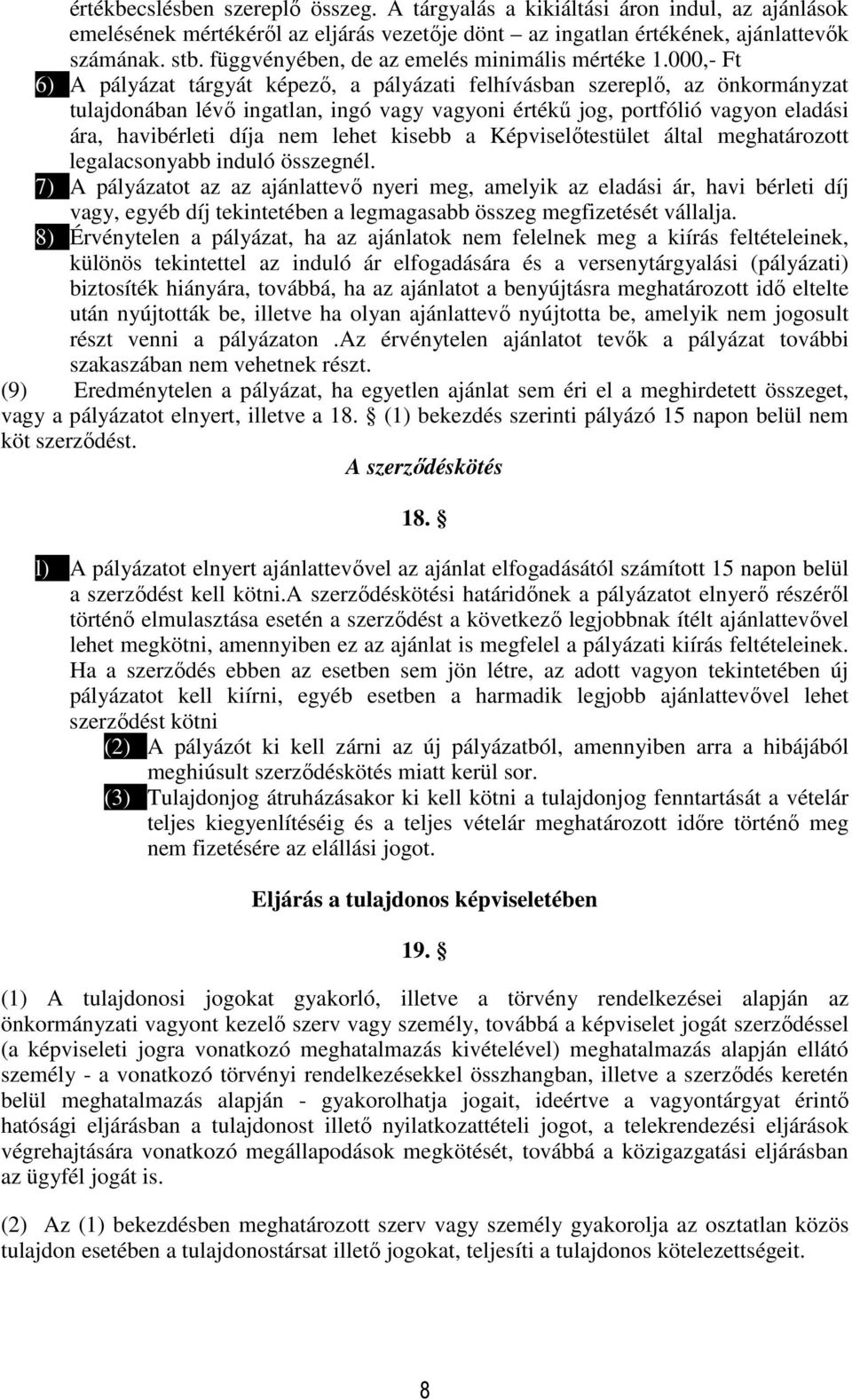 000,- Ft 6) A pályázat tárgyát képező, a pályázati felhívásban szereplő, az önkormányzat tulajdonában lévő ingatlan, ingó vagy vagyoni értékű jog, portfólió vagyon eladási ára, havibérleti díja nem