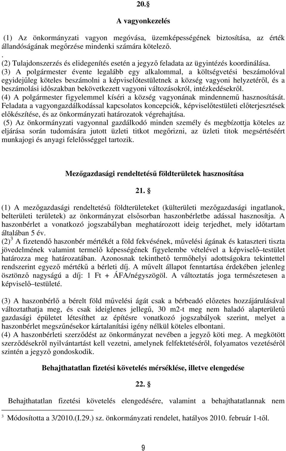 (3) A polgármester évente legalább egy alkalommal, a költségvetési beszámolóval egyidejűleg köteles beszámolni a képviselőtestületnek a község vagyoni helyzetéről, és a beszámolási időszakban