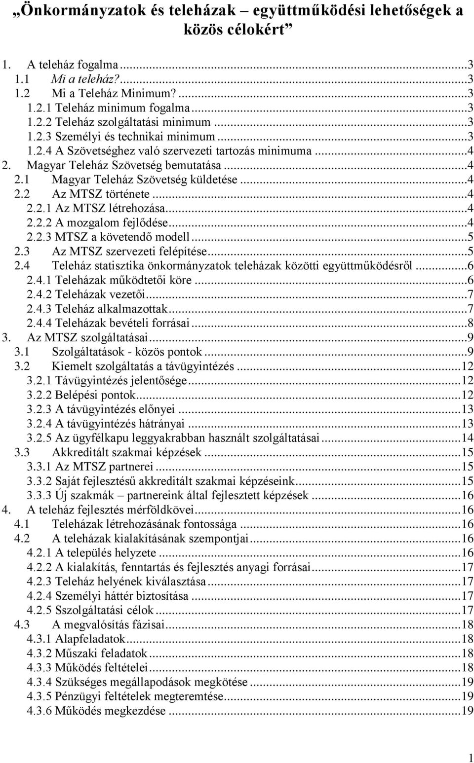 ..4 2.2.1 Az MTSZ létrehozása...4 2.2.2 A mozgalom fejlődése...4 2.2.3 MTSZ a követendő modell...5 2.3 Az MTSZ szervezeti felépítése...5 2.4 Teleház statisztika önkormányzatok teleházak közötti együttműködésről.