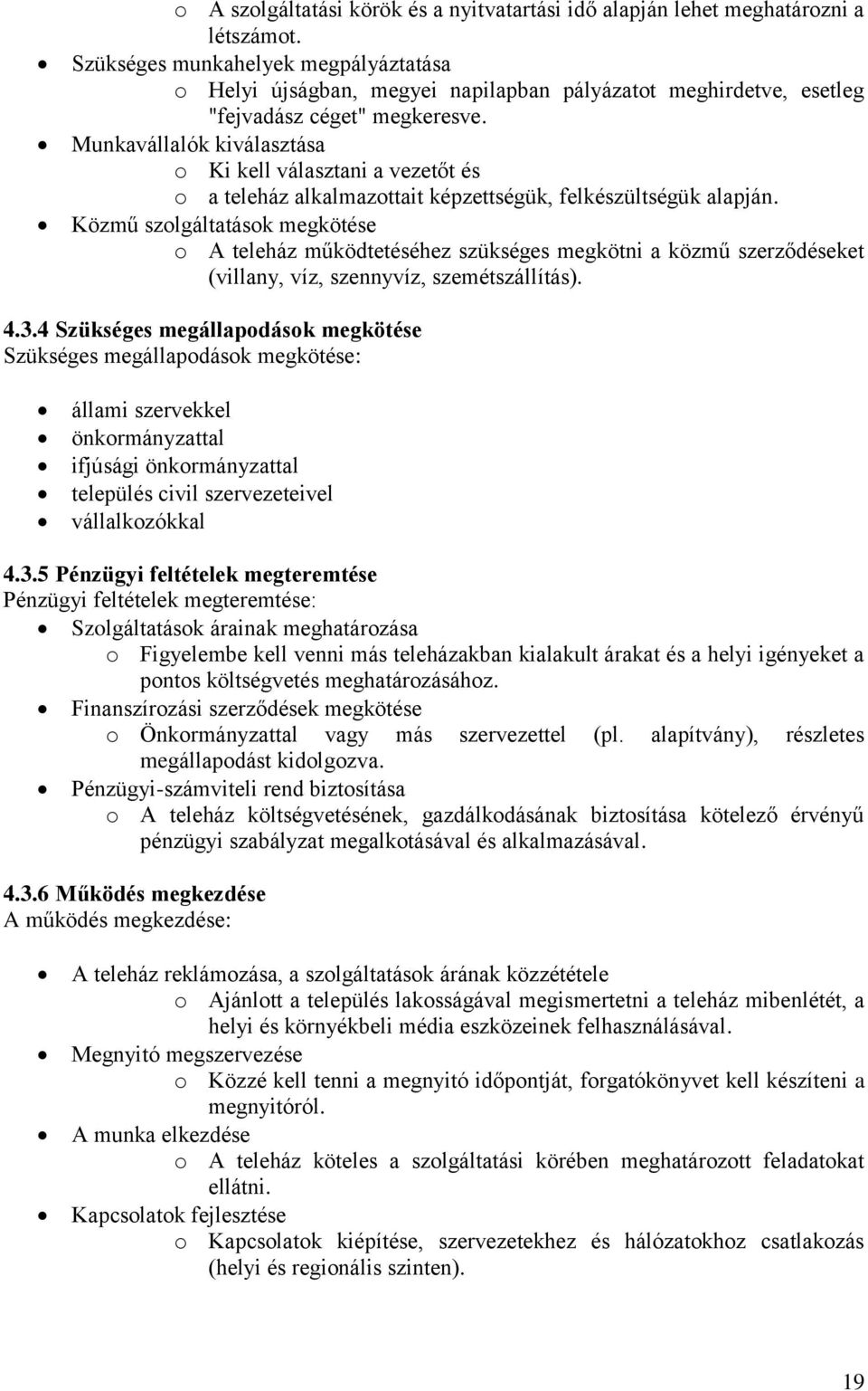 Munkavállalók kiválasztása o Ki kell választani a vezetőt és o a teleház alkalmazottait képzettségük, felkészültségük alapján.