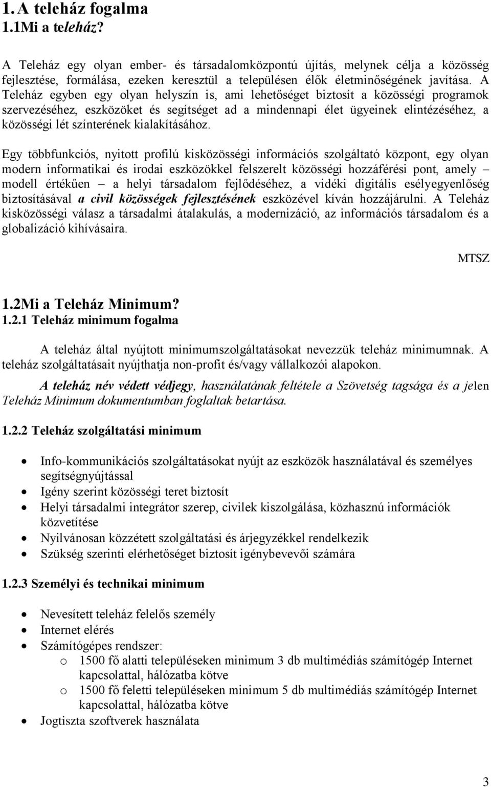 A Teleház egyben egy olyan helyszín is, ami lehetőséget biztosít a közösségi programok szervezéséhez, eszközöket és segítséget ad a mindennapi élet ügyeinek elintézéséhez, a közösségi lét színterének