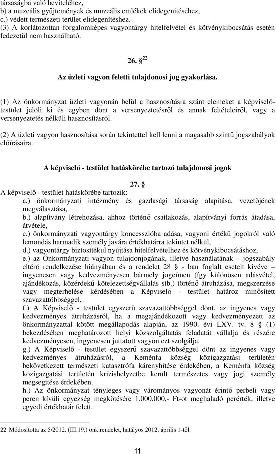 (1) Az önkormányzat üzleti vagyonán belül a hasznosításra szánt elemeket a képviselőtestület jelöli ki és egyben dönt a versenyeztetésről és annak feltételeiről, vagy a versenyeztetés nélküli