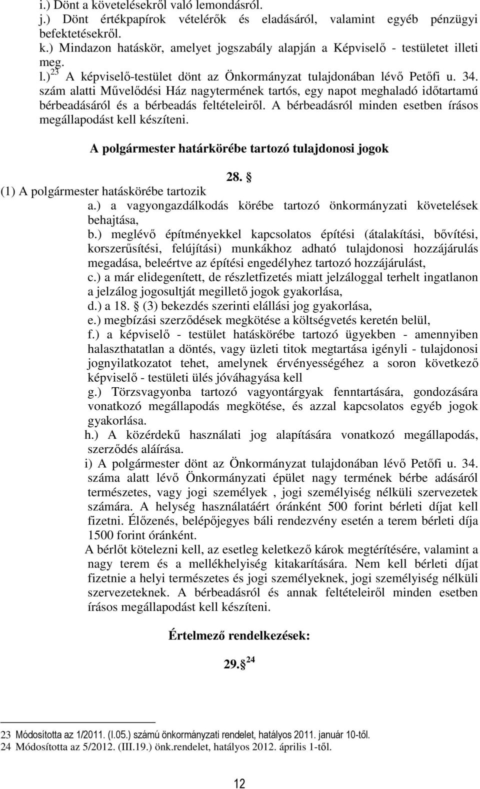 szám alatti Művelődési Ház nagytermének tartós, egy napot meghaladó időtartamú bérbeadásáról és a bérbeadás feltételeiről. A bérbeadásról minden esetben írásos megállapodást kell készíteni.