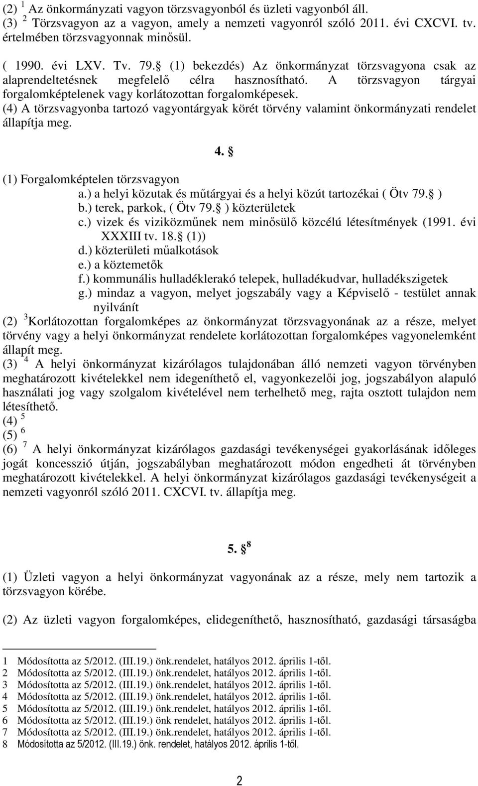 (4) A törzsvagyonba tartozó vagyontárgyak körét törvény valamint önkormányzati rendelet állapítja meg. 4. (1) Forgalomképtelen törzsvagyon a.