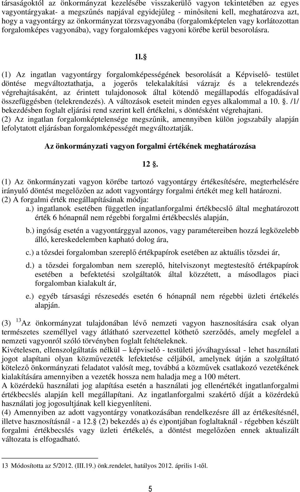 (1) Az ingatlan vagyontárgy forgalomképességének besorolását a Képviselő- testület döntése megváltoztathatja, a jogerős telekalakítási vázrajz és a telekrendezés végrehajtásaként, az érintett