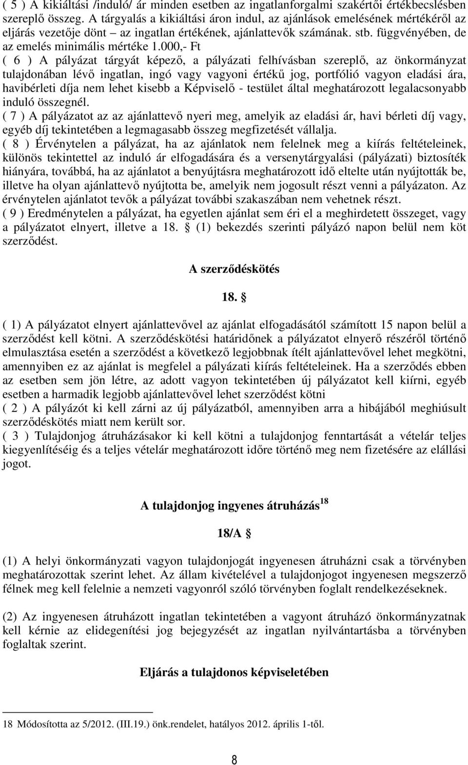 000,- Ft ( 6 ) A pályázat tárgyát képező, a pályázati felhívásban szereplő, az önkormányzat tulajdonában lévő ingatlan, ingó vagy vagyoni értékű jog, portfólió vagyon eladási ára, havibérleti díja