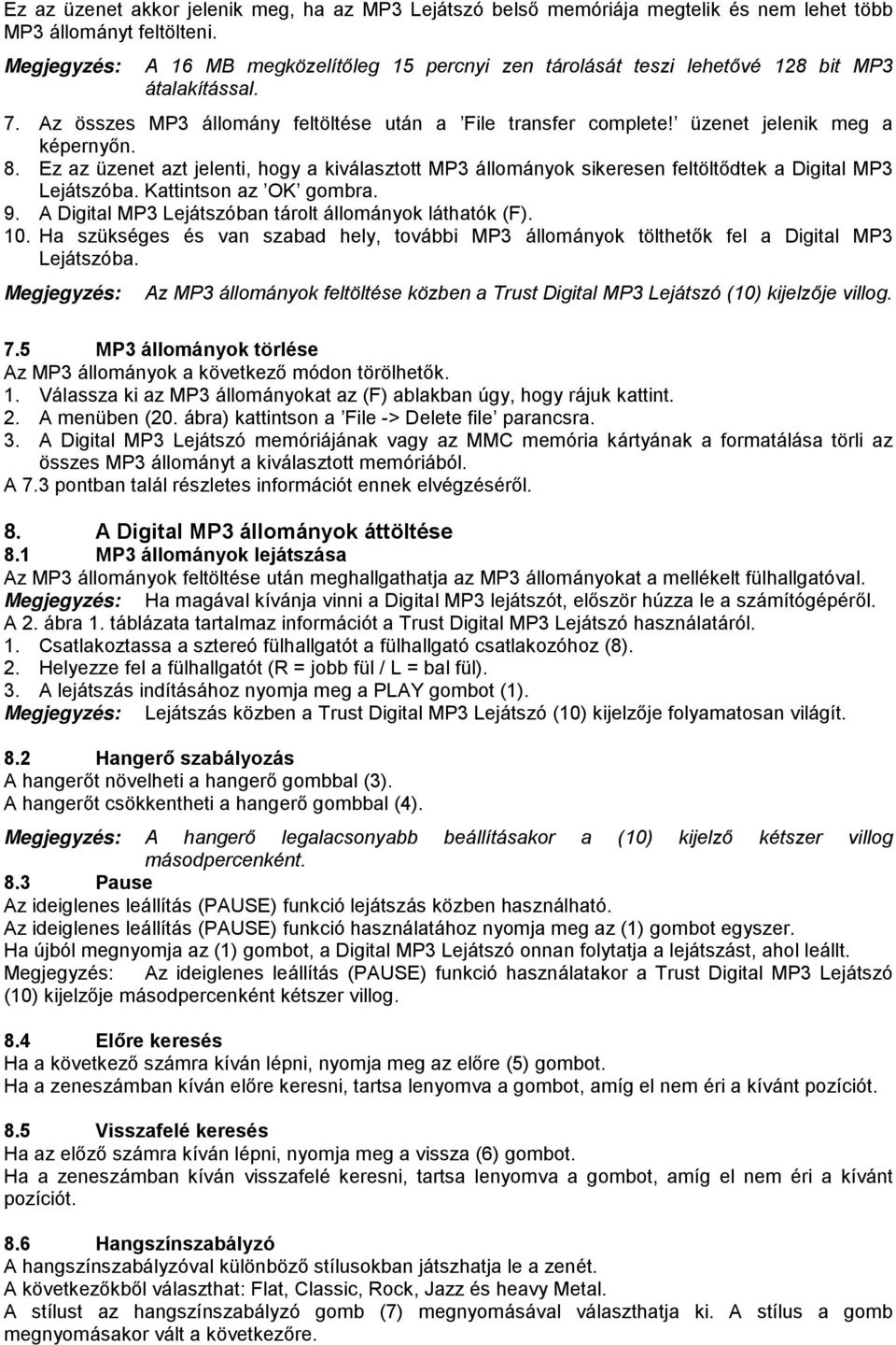 Ez az üzenet azt jelenti, hogy a kiválasztott MP3 állományok sikeresen feltöltődtek a Digital MP3 Lejátszóba. Kattintson az OK gombra. 9. A Digital MP3 Lejátszóban tárolt állományok láthatók (F). 10.