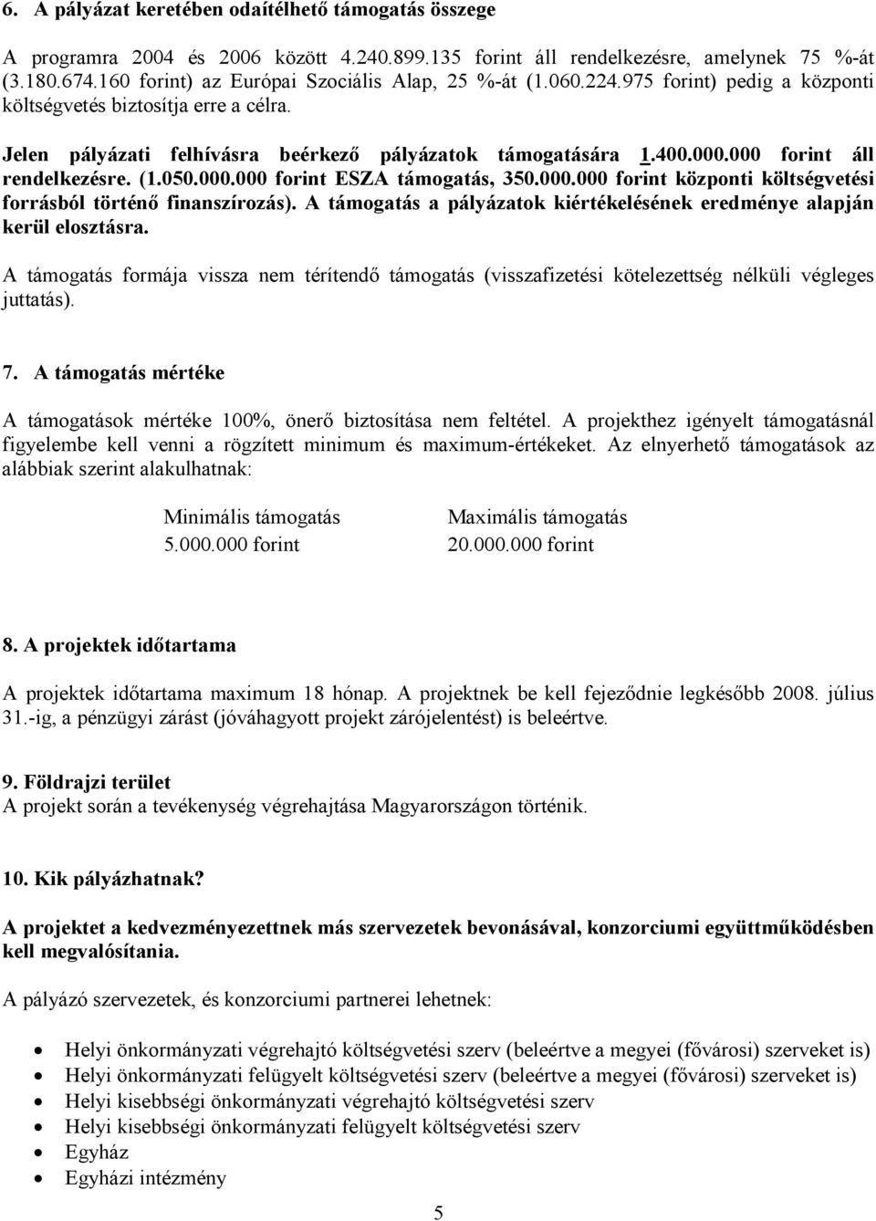 000 forint áll rendelkezésre. (1.050.000.000 forint ESZA támogatás, 350.000.000 forint központi költségvetési forrásból történő finanszírozás).