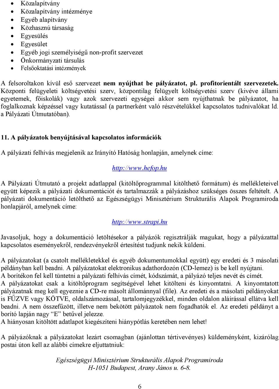 Központi felügyeleti költségvetési szerv, központilag felügyelt költségvetési szerv (kivéve állami egyetemek, főiskolák) vagy azok szervezeti egységei akkor sem nyújthatnak be pályázatot, ha