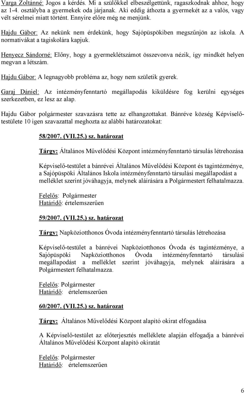 A normatívákat a tagiskolára kapjuk. Henyecz Sándorné: Előny, hogy a gyermeklétszámot összevonva nézik, így mindkét helyen megvan a létszám.