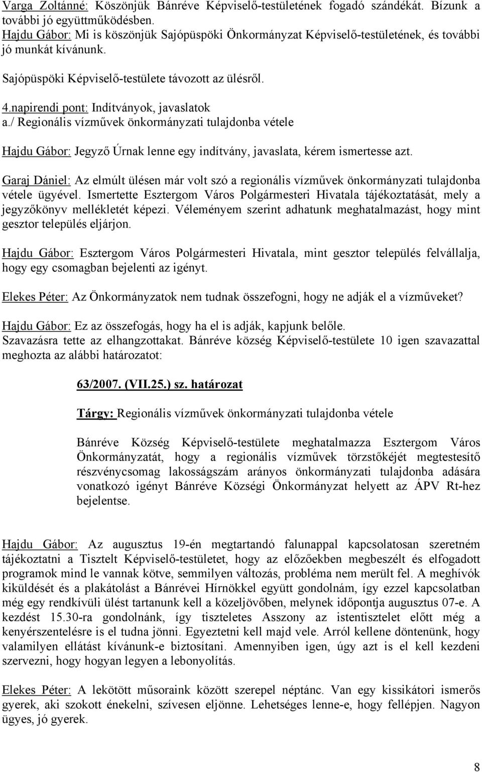 napirendi pont: Indítványok, javaslatok a./ Regionális vízművek önkormányzati tulajdonba vétele Hajdu Gábor: Jegyző Úrnak lenne egy indítvány, javaslata, kérem ismertesse azt.