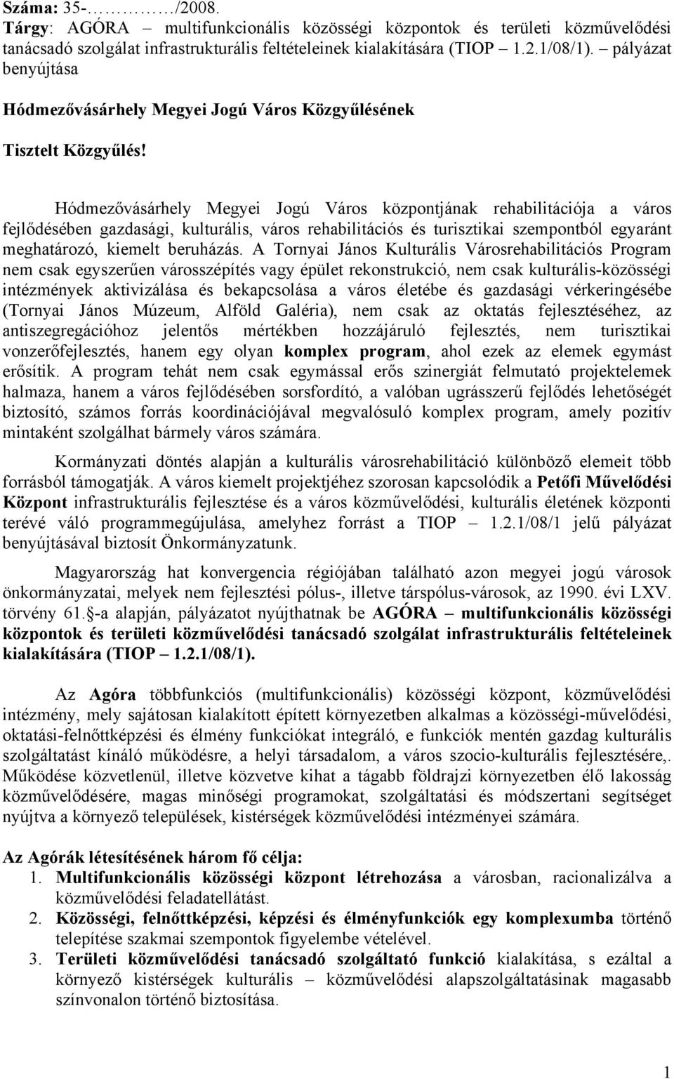 Hódmezővásárhely Megyei Jogú Város központjának rehabilitációja a város fejlődésében gazdasági, kulturális, város rehabilitációs és turisztikai szempontból egyaránt meghatározó, kiemelt beruházás.