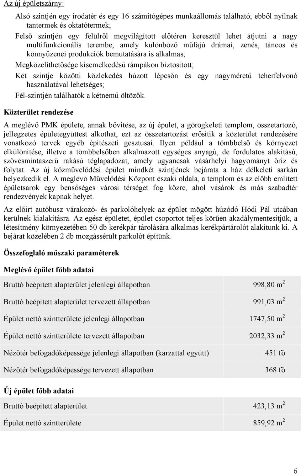 Két szintje közötti közlekedés húzott lépcsőn és egy nagyméretű teherfelvonó használatával lehetséges; Fél-szintjén találhatók a kétnemű öltözők.