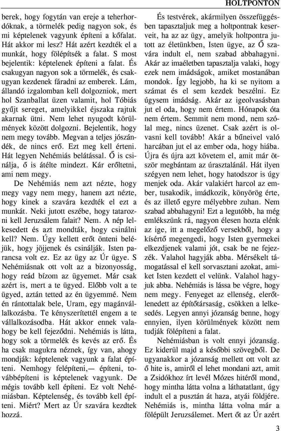 Lám, állandó izgalomban kell dolgozniok, mert hol Szanballat üzen valamit, hol Tóbiás gyűjt sereget, amelyikkel éjszaka rajtuk akarnak ütni. Nem lehet nyugodt körülmények között dolgozni.