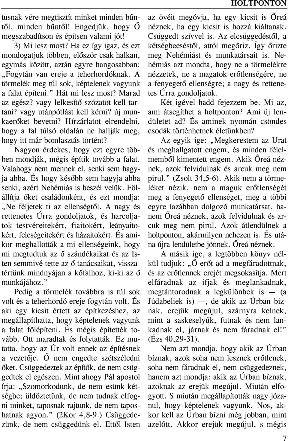 Hát mi lesz most? Marad az egész? vagy lelkesítő szózatot kell tartani? vagy utánpótlást kell kérni? új munkaerőket bevetni?