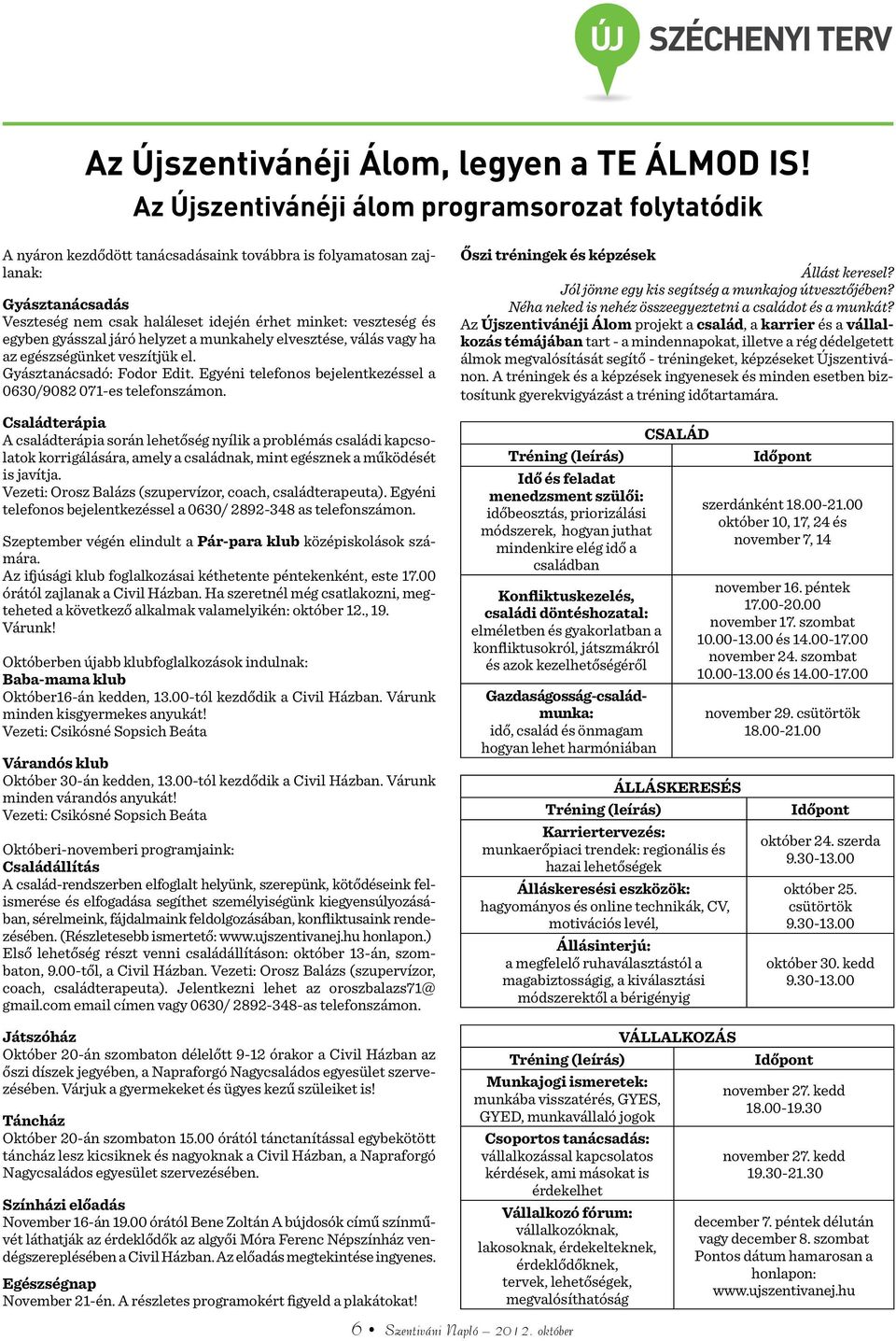 egyben gyásszal járó helyzet a munkahely elvesztése, válás vagy ha az egészségünket veszítjük el. Gyásztanácsadó: Fodor Edit. Egyéni telefonos bejelentkezéssel a 0630/9082 071-es telefonszámon.