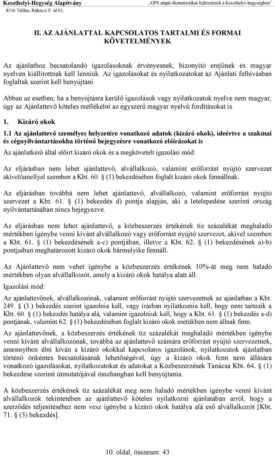 Abban az esetben, ha a benyújtásra kerülő igazolások vagy nyilatkozatok nyelve nem magyar, úgy az Ajánlattevő köteles mellékelni az egyszerű magyar nyelvű fordításokat is. 1. Kizáró okok 1.