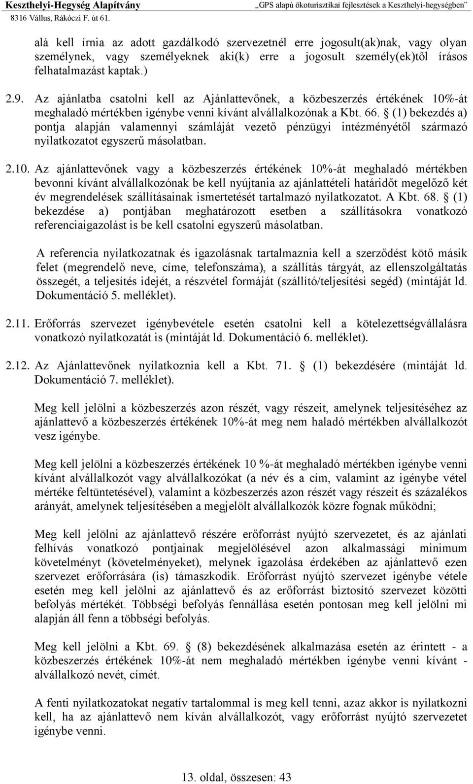 (1) bekezdés a) pontja alapján valamennyi számláját vezető pénzügyi intézményétől származó nyilatkozatot egyszerű másolatban. 2.10.