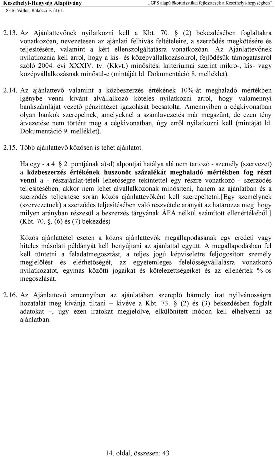 Az Ajánlattevőnek nyilatkoznia kell arról, hogy a kis- és középvállalkozásokról, fejlődésük támogatásáról szóló 2004. évi XXXIV. tv. (Kkvt.