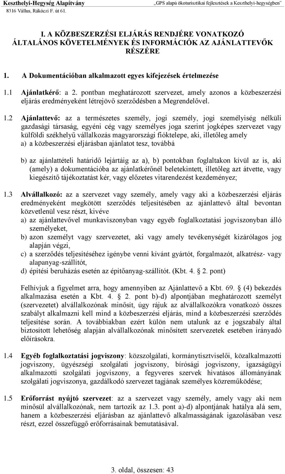 2 Ajánlattevő: az a természetes személy, jogi személy, jogi személyiség nélküli gazdasági társaság, egyéni cég vagy személyes joga szerint jogképes szervezet vagy külföldi székhelyű vállalkozás