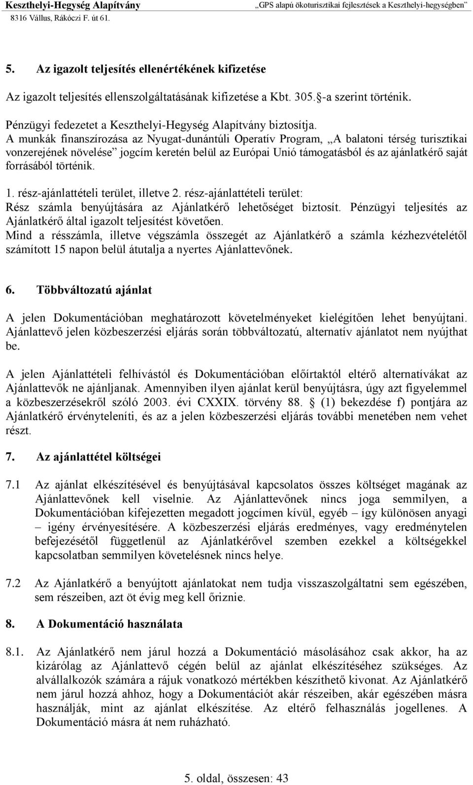 A munkák finanszírozása az Nyugat-dunántúli Operatív Program, A balatoni térség turisztikai vonzerejének növelése jogcím keretén belül az Európai Unió támogatásból és az ajánlatkérő saját forrásából