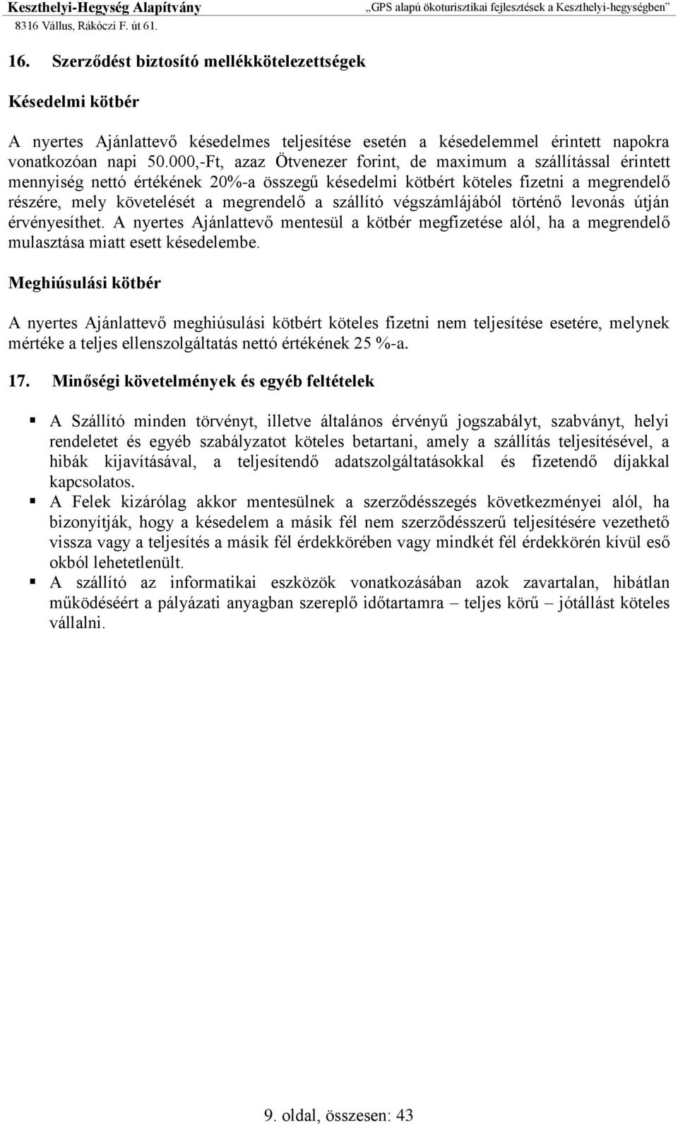 szállító végszámlájából történő levonás útján érvényesíthet. A nyertes Ajánlattevő mentesül a kötbér megfizetése alól, ha a megrendelő mulasztása miatt esett késedelembe.