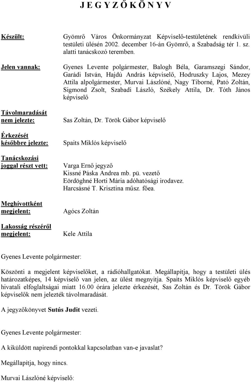 Gyenes Levente polgármester, Balogh Béla, Garamszegi Sándor, Garádi István, Hajdú András képviselő, Hodruszky Lajos, Mezey Attila alpolgármester, Murvai Lászlóné, Nagy Tiborné, Pató Zoltán, Sigmond