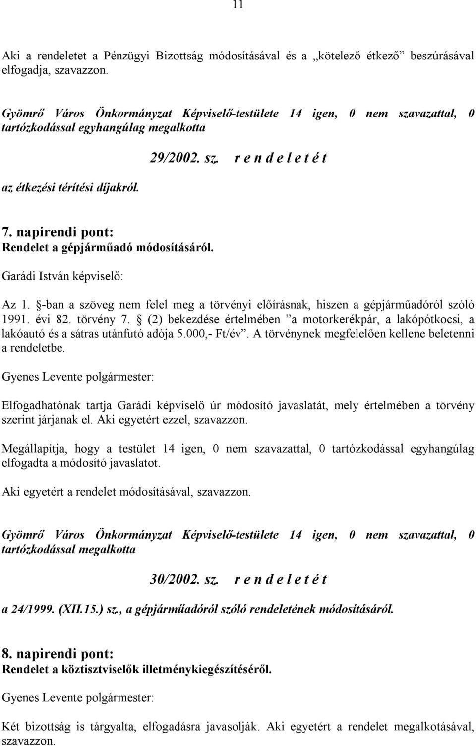 Garádi István képviselő: Az 1. -ban a szöveg nem felel meg a törvényi előírásnak, hiszen a gépjárműadóról szóló 1991. évi 82. törvény 7.