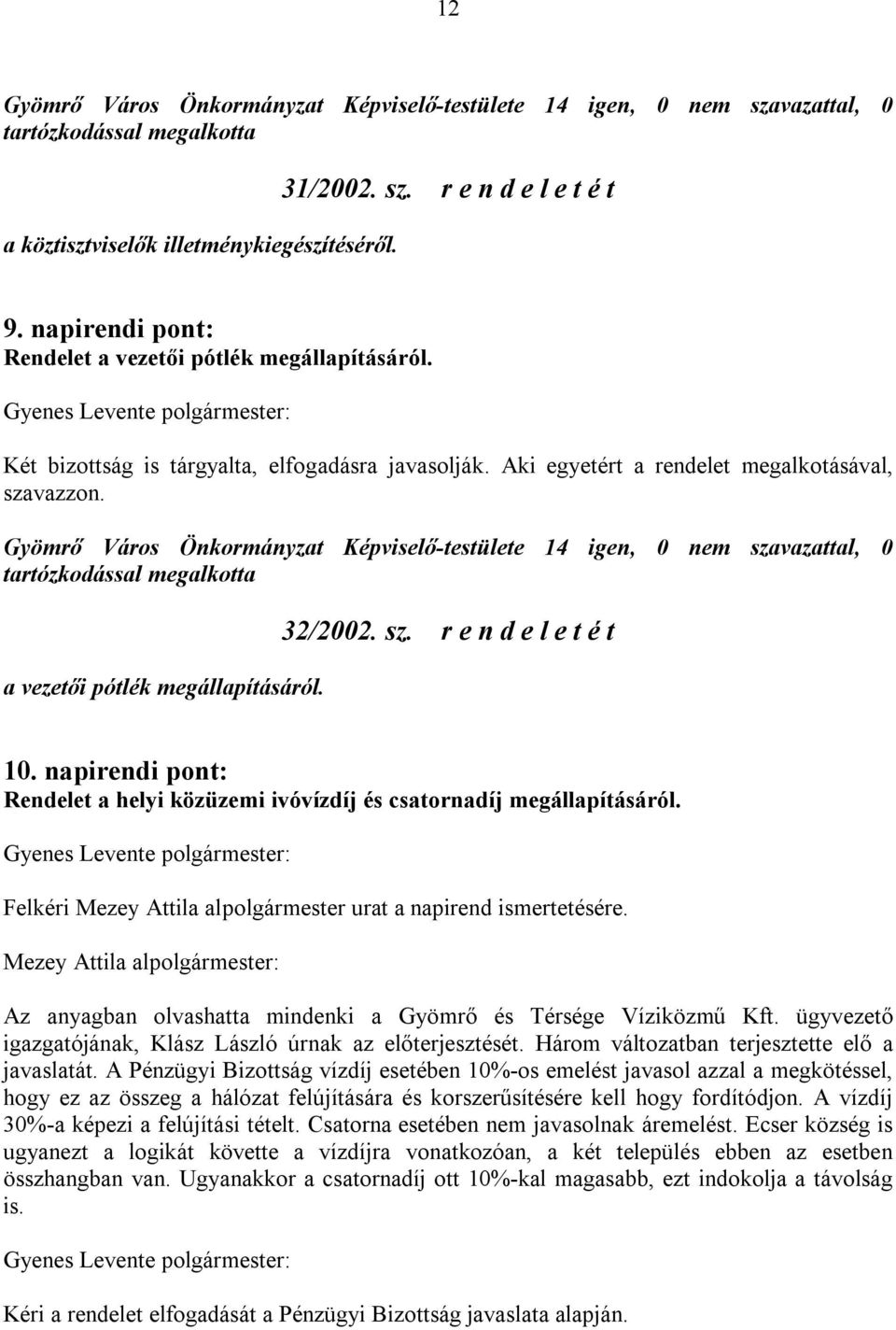 32/2002. sz. r e n d e l e t é t 10. napirendi pont: Rendelet a helyi közüzemi ivóvízdíj és csatornadíj megállapításáról. Felkéri Mezey Attila alpolgármester urat a napirend ismertetésére.