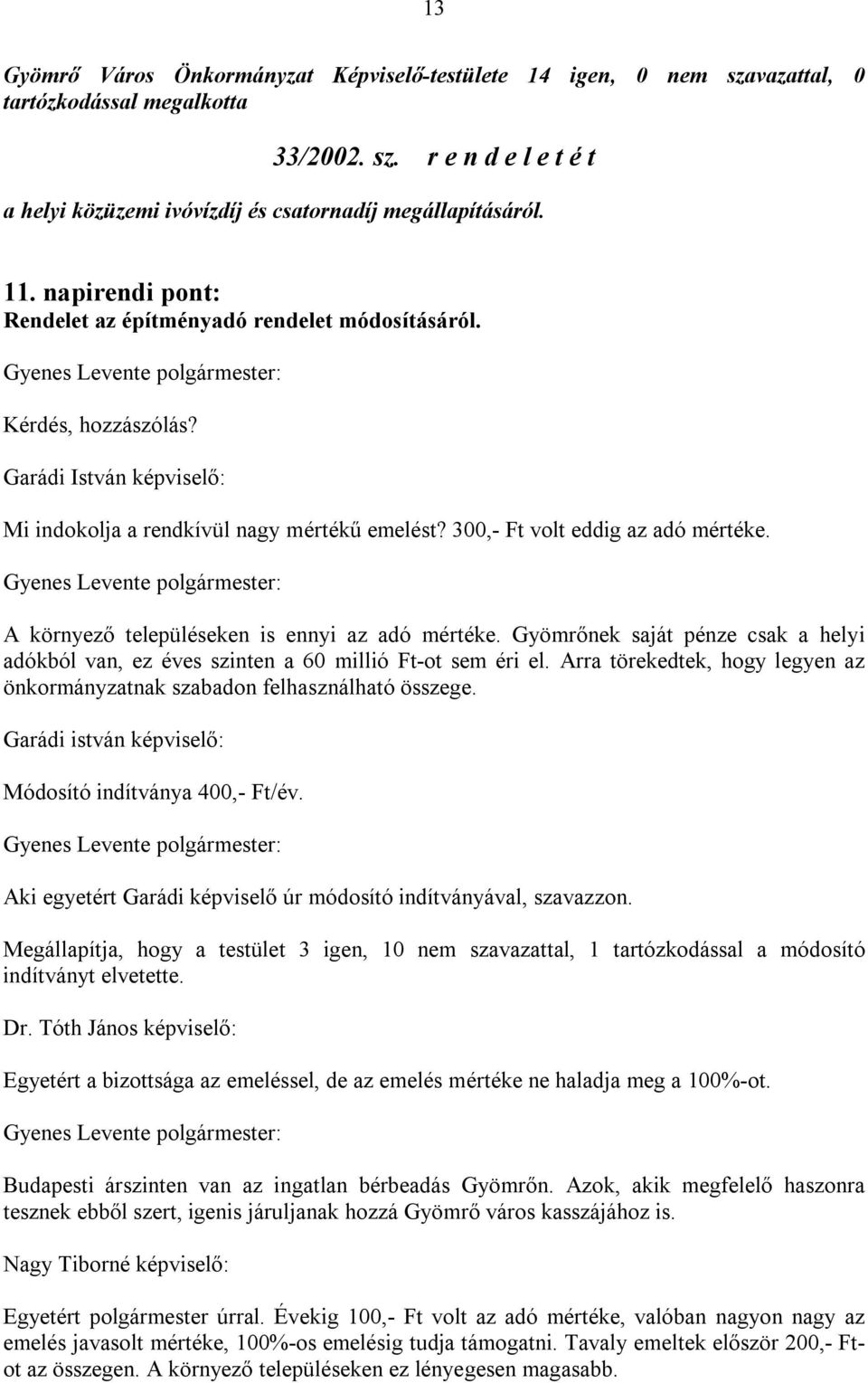 A környező településeken is ennyi az adó mértéke. Gyömrőnek saját pénze csak a helyi adókból van, ez éves szinten a 60 millió Ft-ot sem éri el.