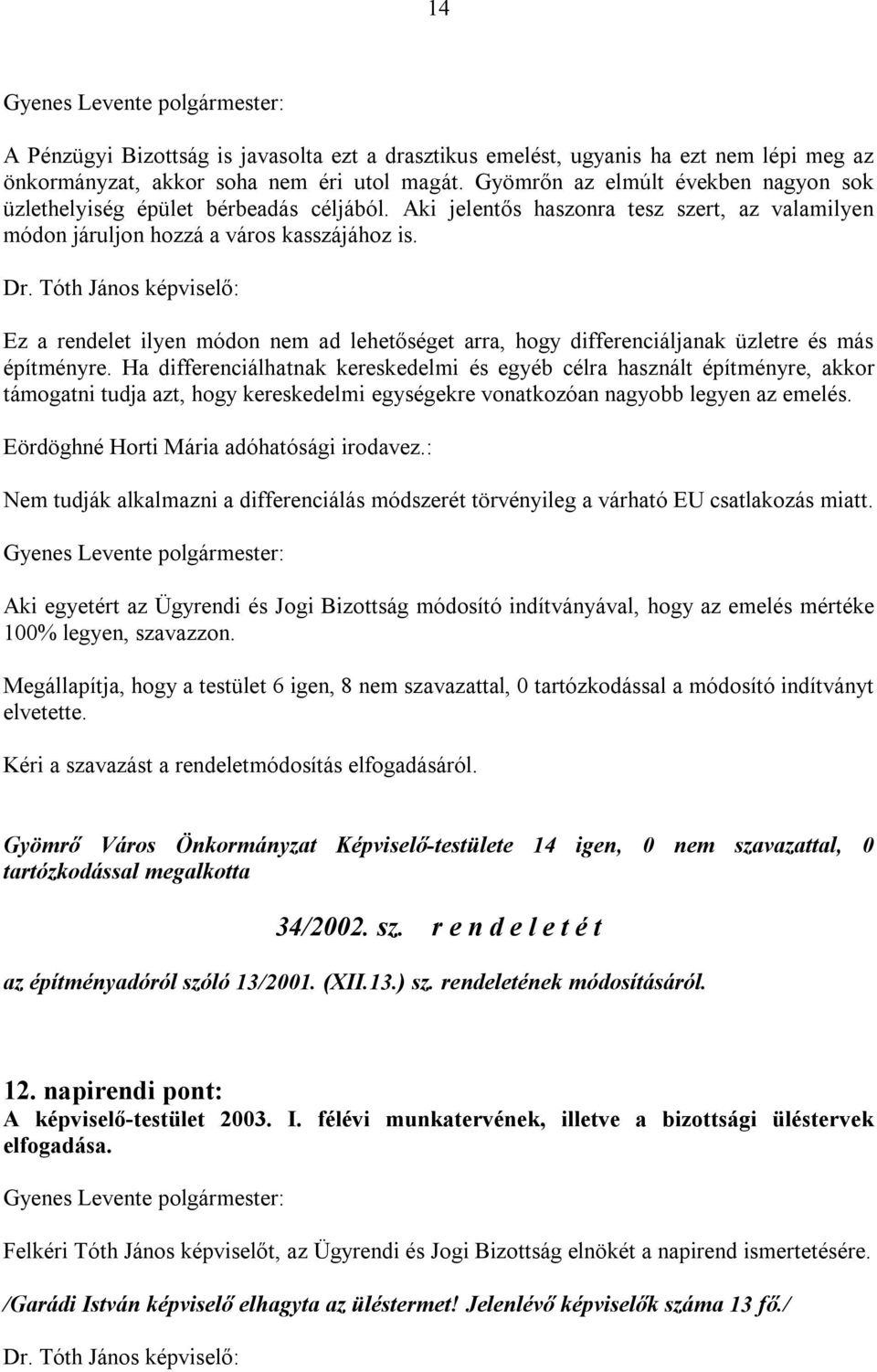 Tóth János képviselő: Ez a rendelet ilyen módon nem ad lehetőséget arra, hogy differenciáljanak üzletre és más építményre.