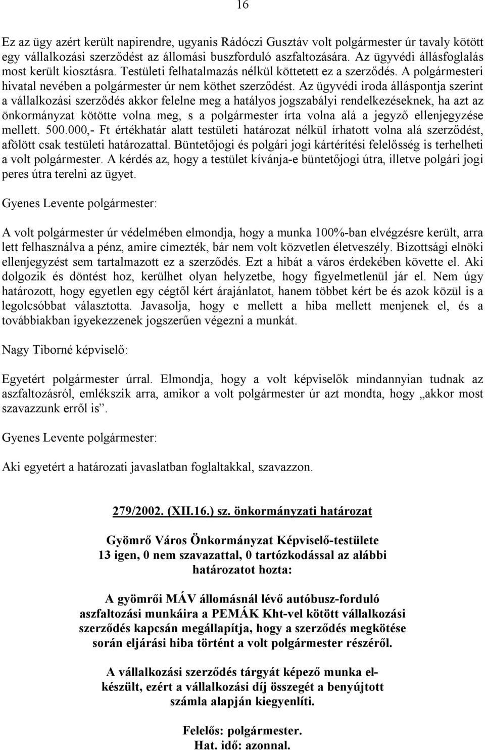 Az ügyvédi iroda álláspontja szerint a vállalkozási szerződés akkor felelne meg a hatályos jogszabályi rendelkezéseknek, ha azt az önkormányzat kötötte volna meg, s a polgármester írta volna alá a