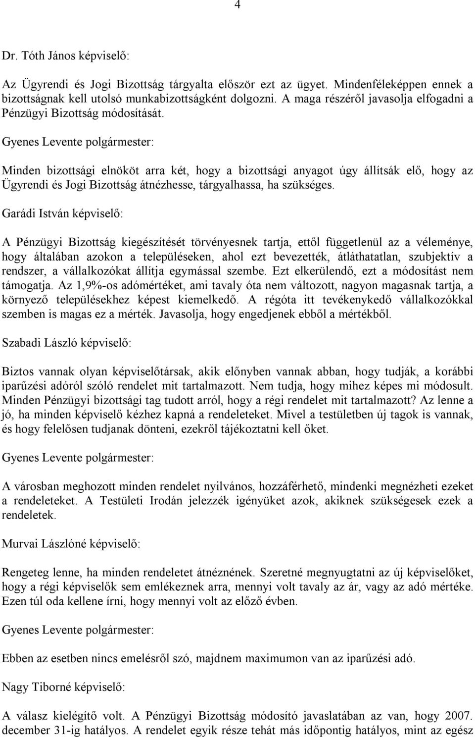 Minden bizottsági elnököt arra két, hogy a bizottsági anyagot úgy állítsák elő, hogy az Ügyrendi és Jogi Bizottság átnézhesse, tárgyalhassa, ha szükséges.