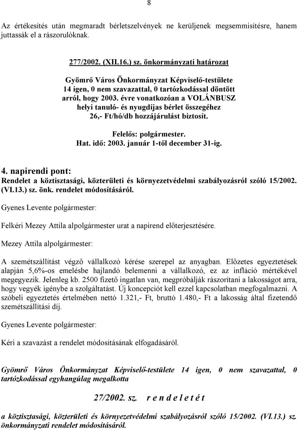 évre vonatkozóan a VOLÁNBUSZ helyi tanuló- és nyugdíjas bérlet összegéhez 26,- Ft/hó/db hozzájárulást biztosít. Hat. idő: 2003. január 1-től december 31-ig. 4.