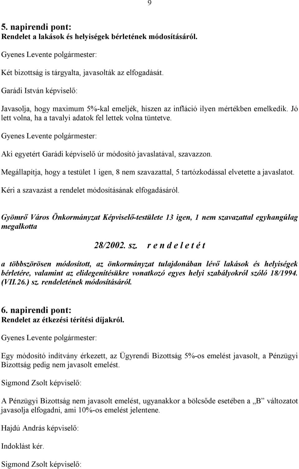 Aki egyetért Garádi képviselő úr módosító javaslatával, szavazzon. Megállapítja, hogy a testület 1 igen, 8 nem szavazattal, 5 tartózkodással elvetette a javaslatot.