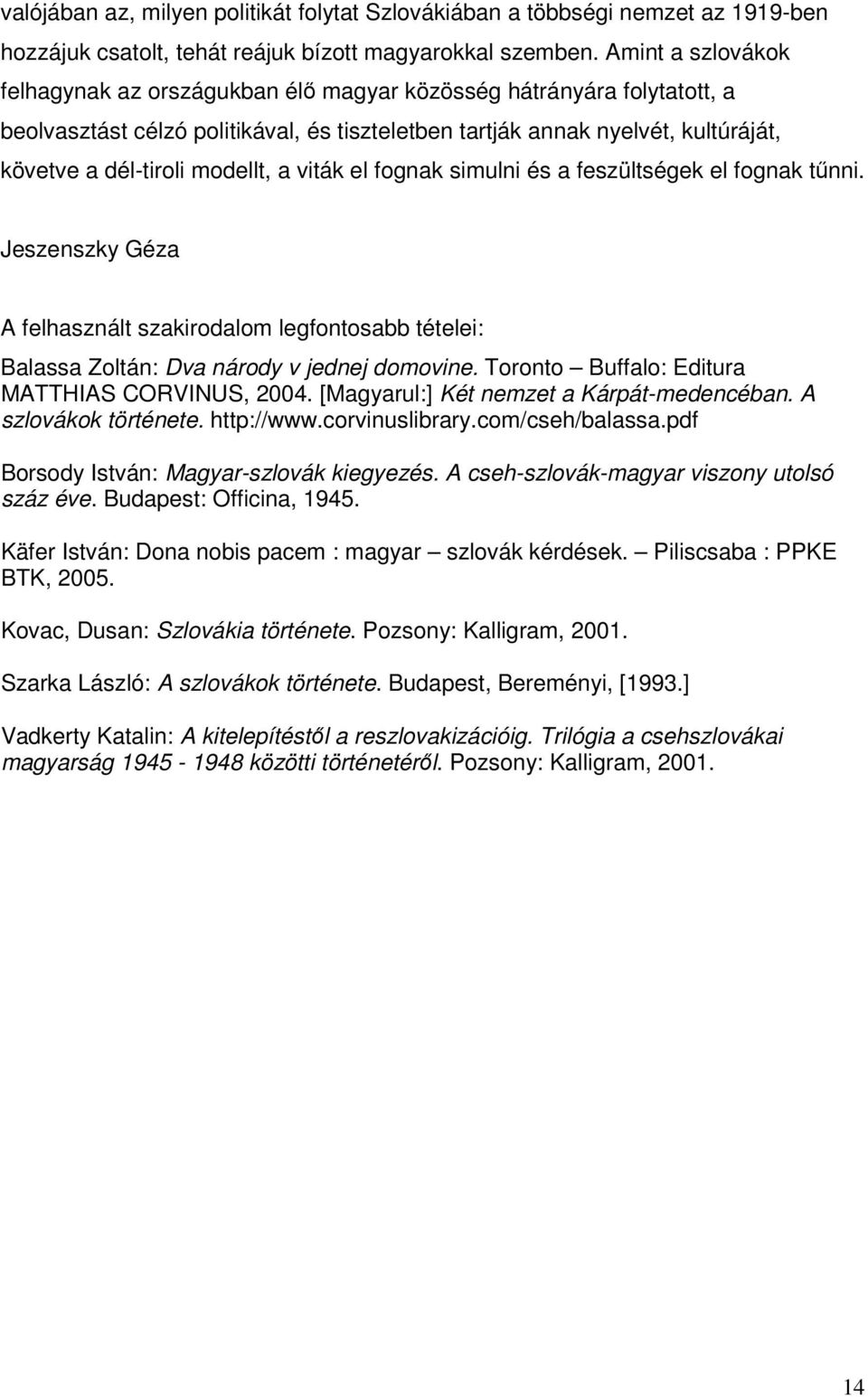 modellt, a viták el fognak simulni és a feszültségek el fognak tűnni. Jeszenszky Géza A felhasznált szakirodalom legfontosabb tételei: Balassa Zoltán: Dva národy v jednej domovine.