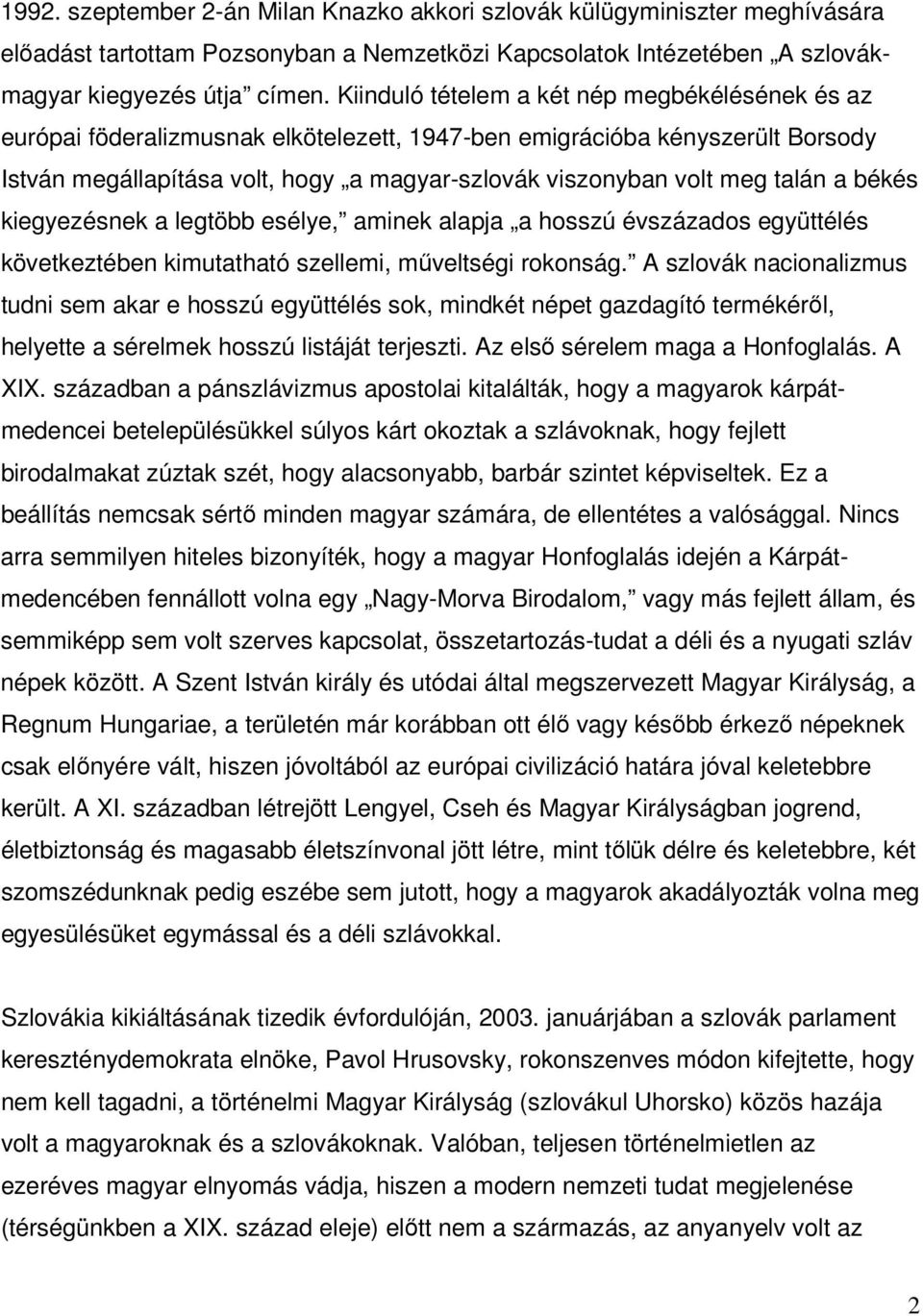 talán a békés kiegyezésnek a legtöbb esélye, aminek alapja a hosszú évszázados együttélés következtében kimutatható szellemi, műveltségi rokonság.