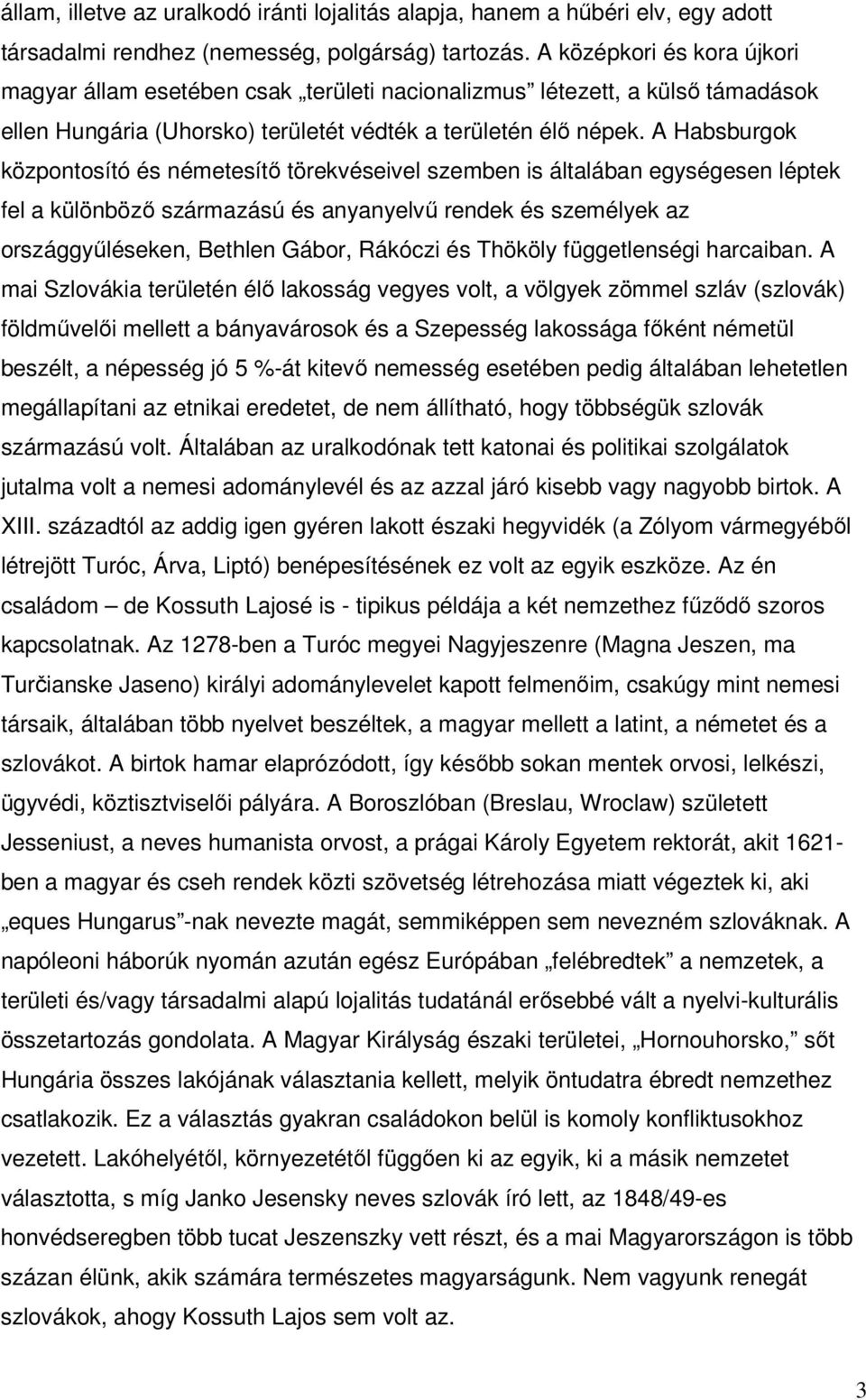 A Habsburgok központosító és németesítő törekvéseivel szemben is általában egységesen léptek fel a különböző származású és anyanyelvű rendek és személyek az országgyűléseken, Bethlen Gábor, Rákóczi