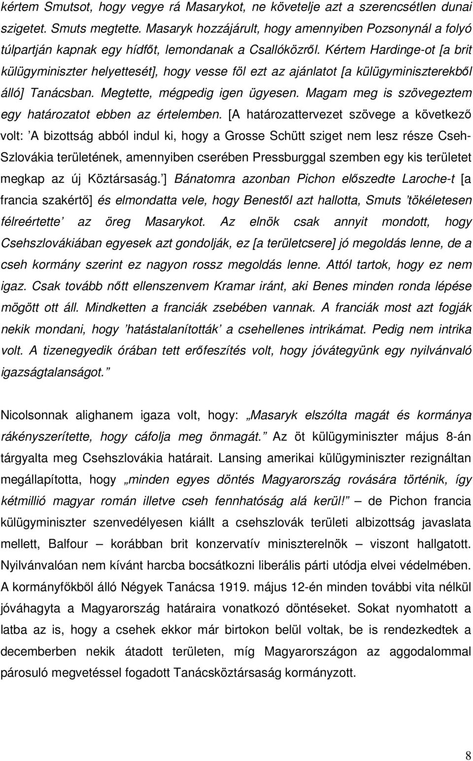 Kértem Hardinge-ot [a brit külügyminiszter helyettesét], hogy vesse föl ezt az ajánlatot [a külügyminiszterekből álló] Tanácsban. Megtette, mégpedig igen ügyesen.