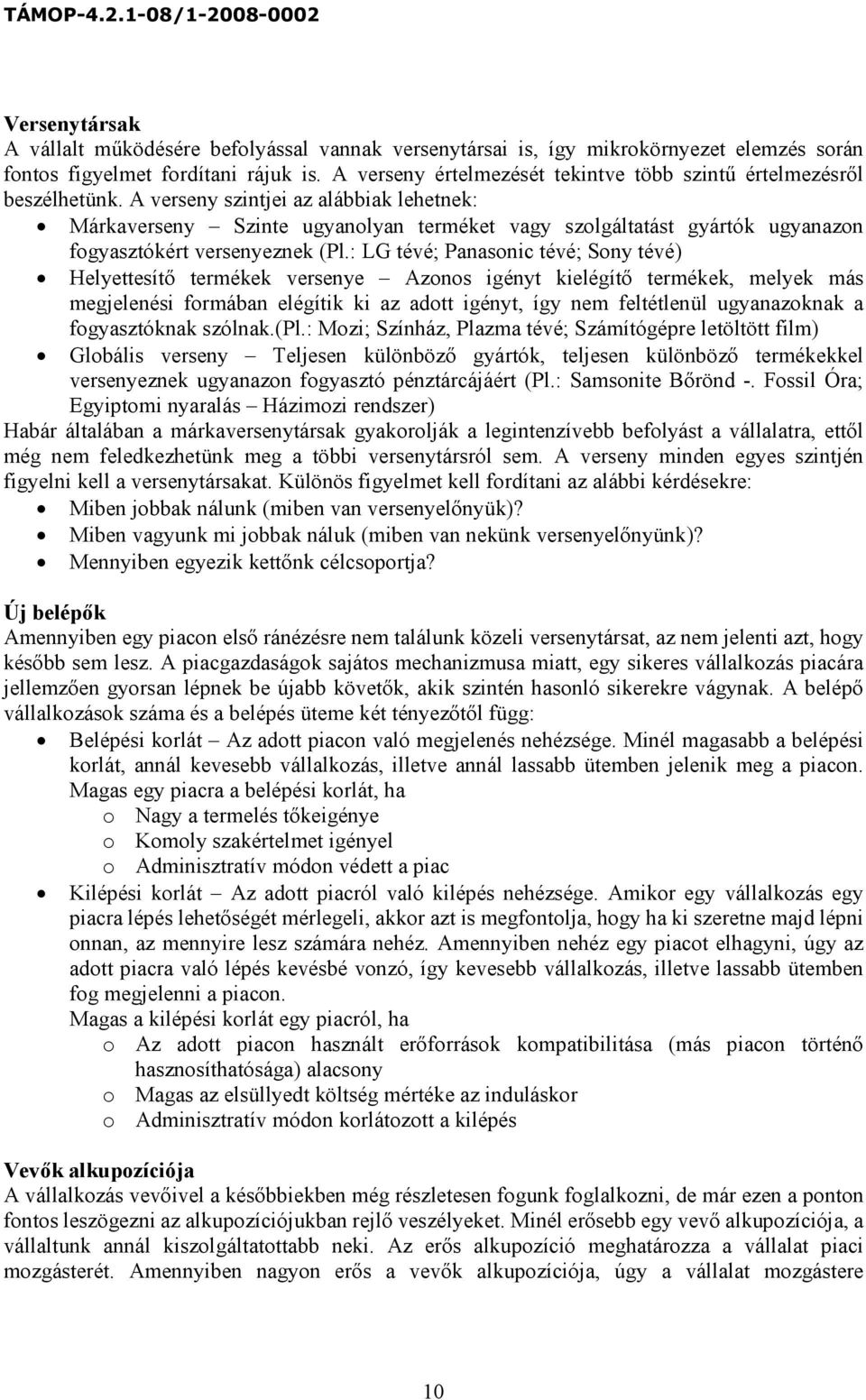 A verseny szintjei az alábbiak lehetnek: Márkaverseny Szinte ugyanolyan terméket vagy szolgáltatást gyártók ugyanazon fogyasztókért versenyeznek (Pl.