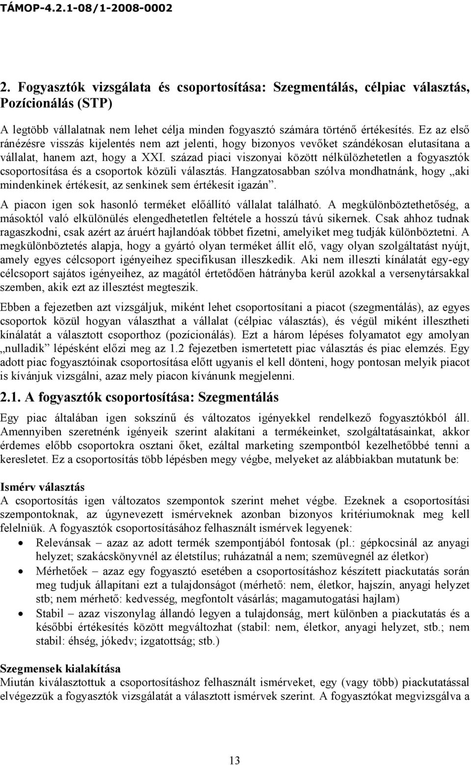 század piaci viszonyai között nélkülözhetetlen a fogyasztók csoportosítása és a csoportok közüli választás.