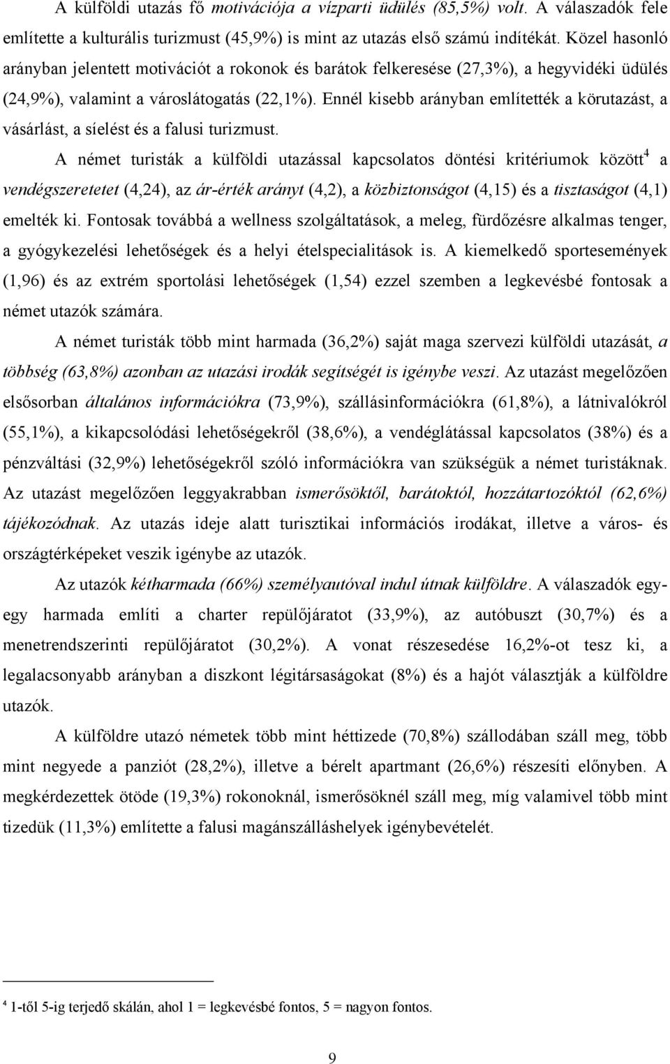 Ennél kisebb arányban említették a körutazást, a vásárlást, a síelést és a falusi turizmust.