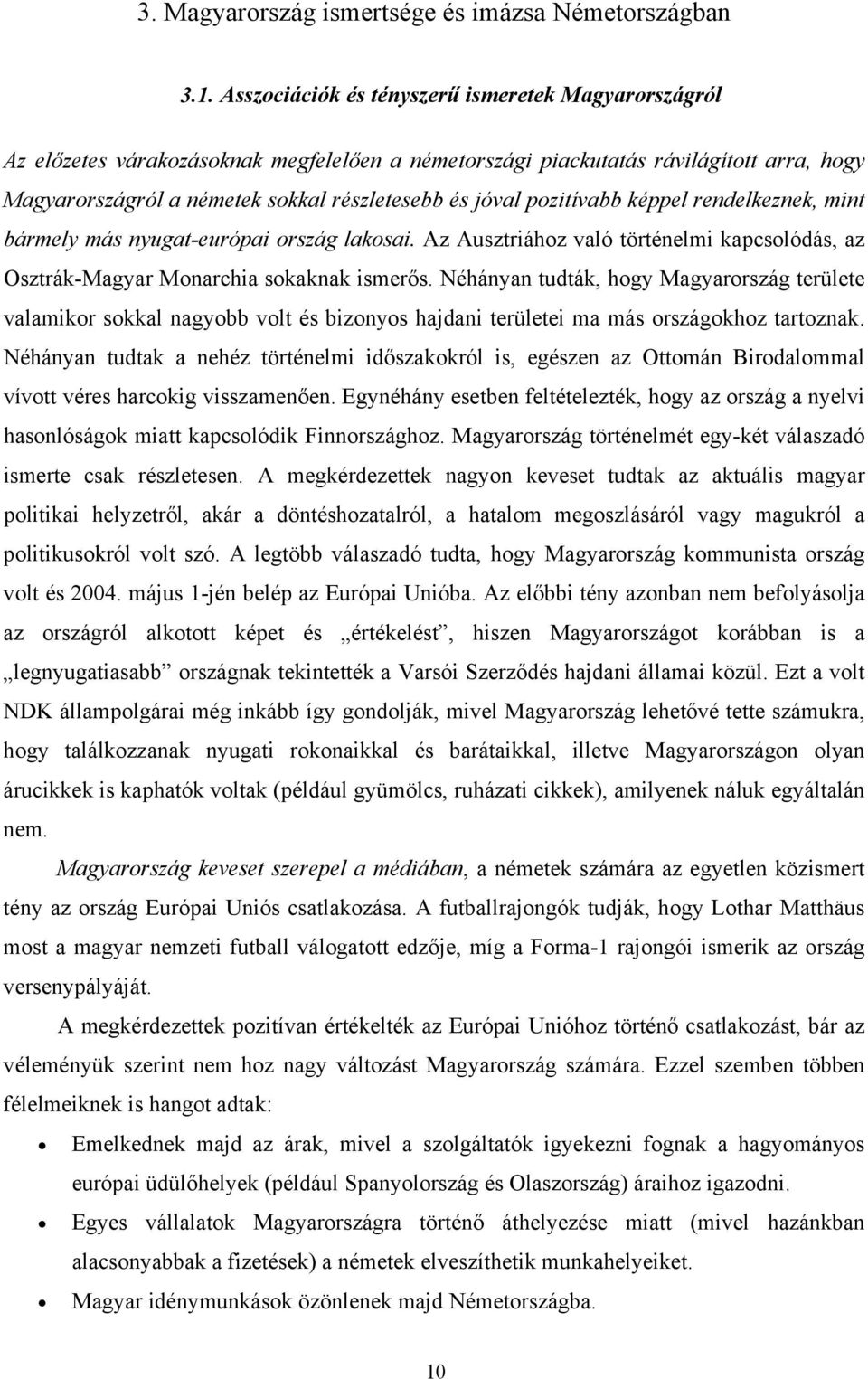 pozitívabb képpel rendelkeznek, mint bármely más nyugat-európai ország lakosai. Az Ausztriához való történelmi kapcsolódás, az Osztrák-Magyar Monarchia sokaknak ismerős.