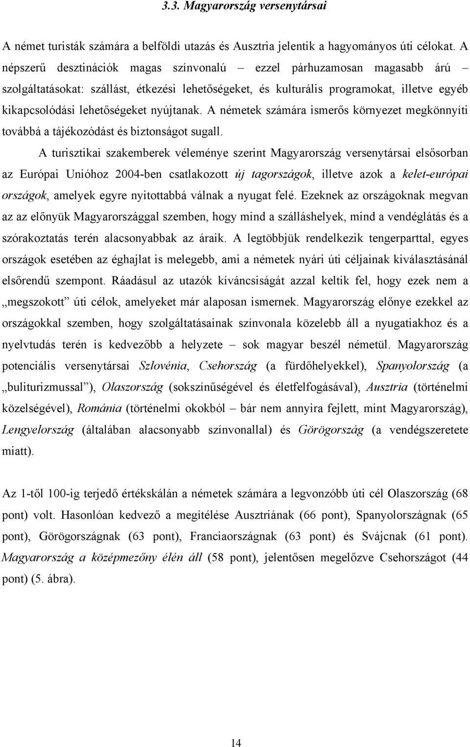 nyújtanak. A németek számára ismerős környezet megkönnyíti továbbá a tájékozódást és biztonságot sugall.