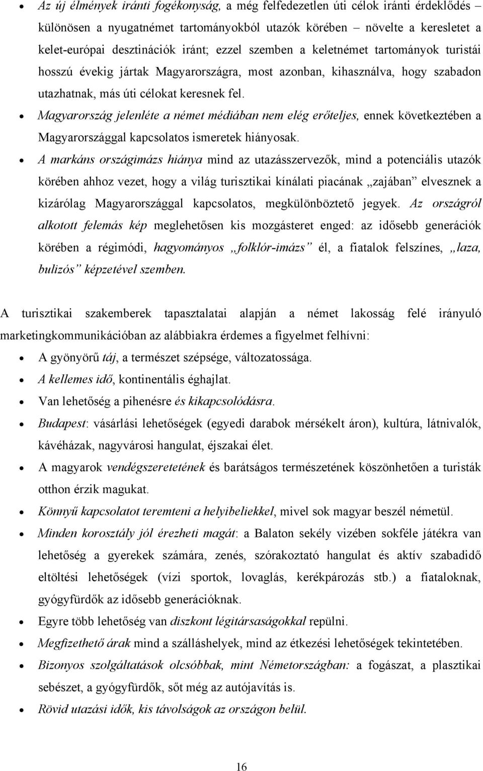 Magyarország jelenléte a német médiában nem elég erőteljes, ennek következtében a Magyarországgal kapcsolatos ismeretek hiányosak.