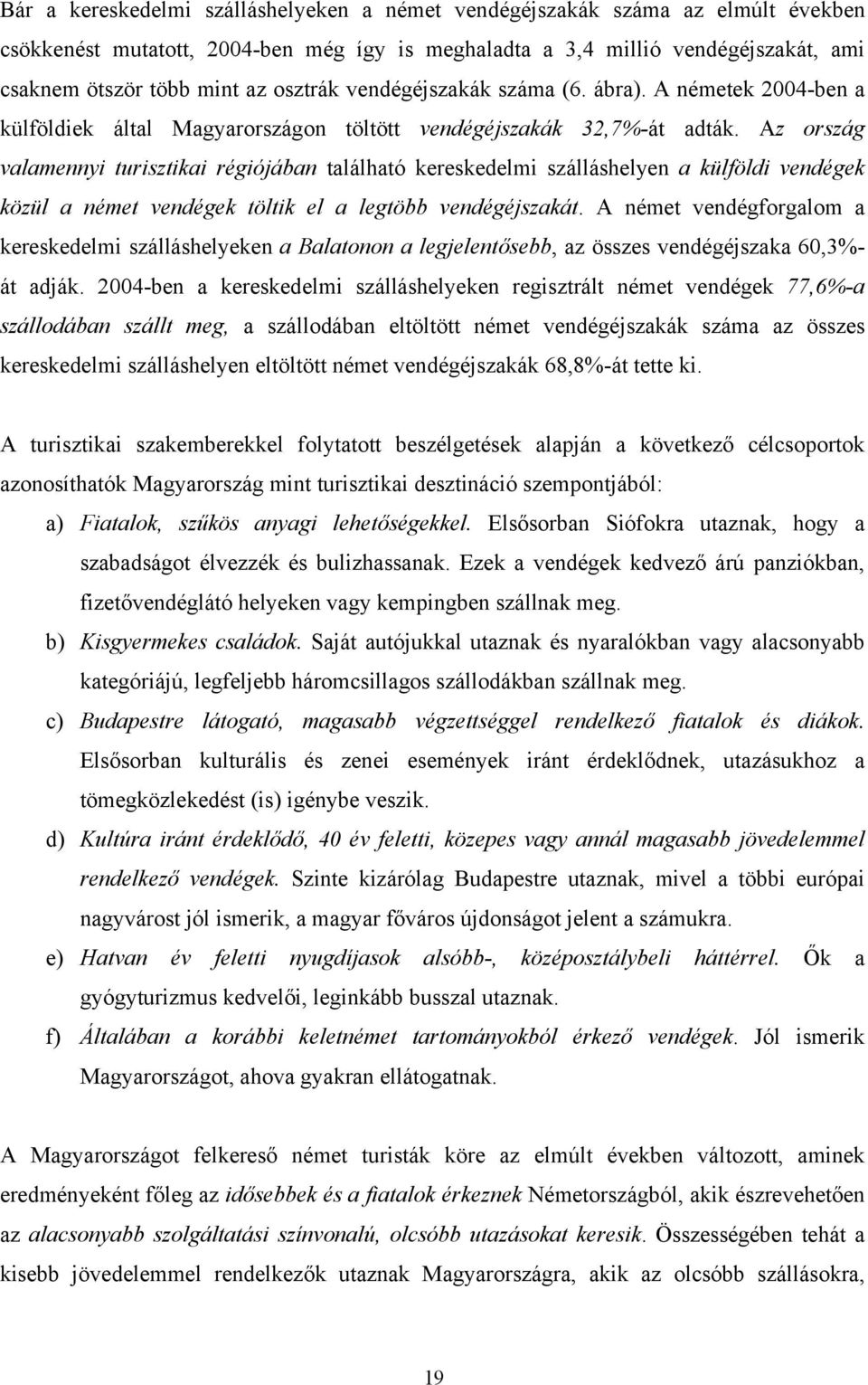 Az ország valamennyi turisztikai régiójában található kereskedelmi szálláshelyen a külföldi vendégek közül a német vendégek töltik el a legtöbb vendégéjszakát.