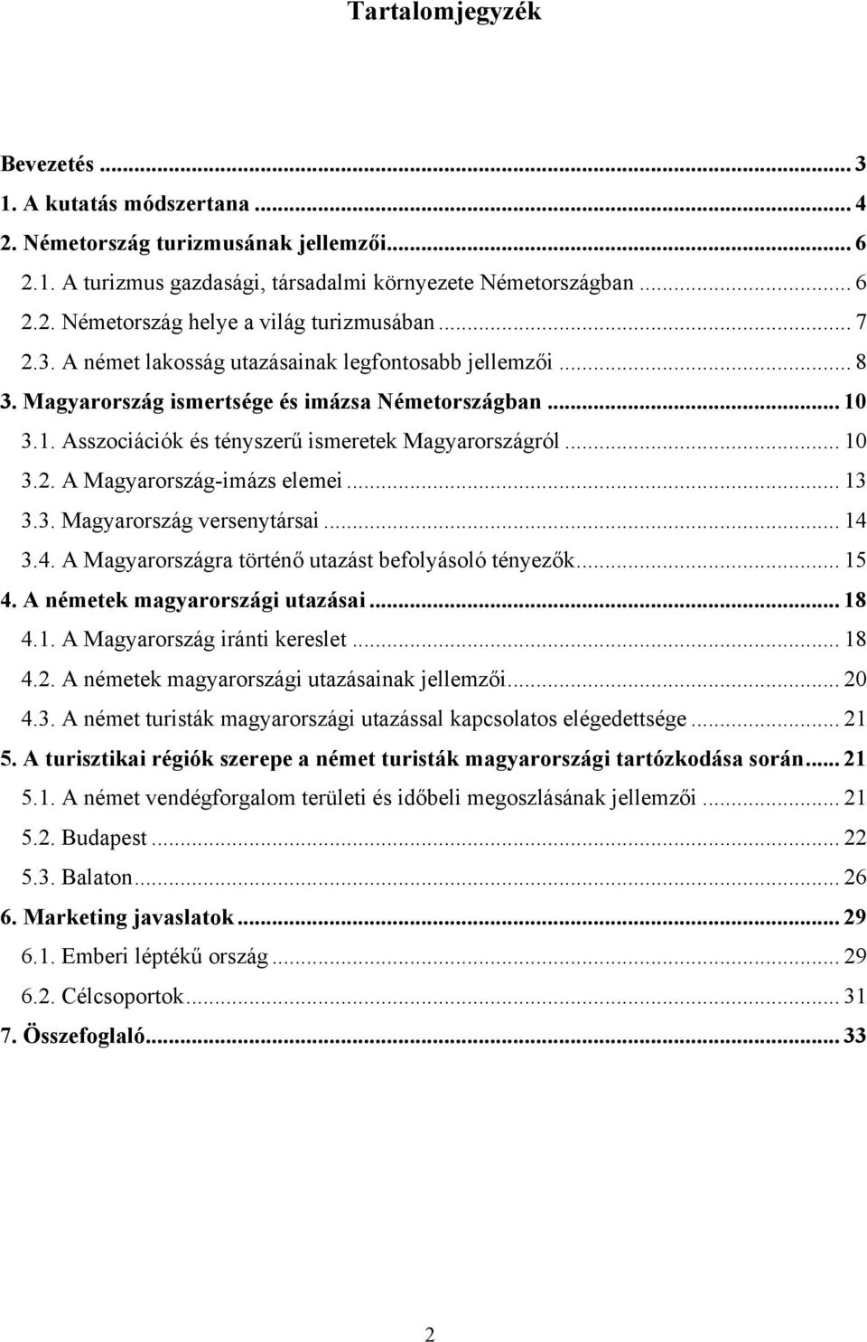 .. 13 3.3. Magyarország versenytársai... 14 3.4. A Magyarországra történő utazást befolyásoló tényezők... 15 4. A németek magyarországi utazásai... 18 4.1. A Magyarország iránti kereslet... 18 4.2.