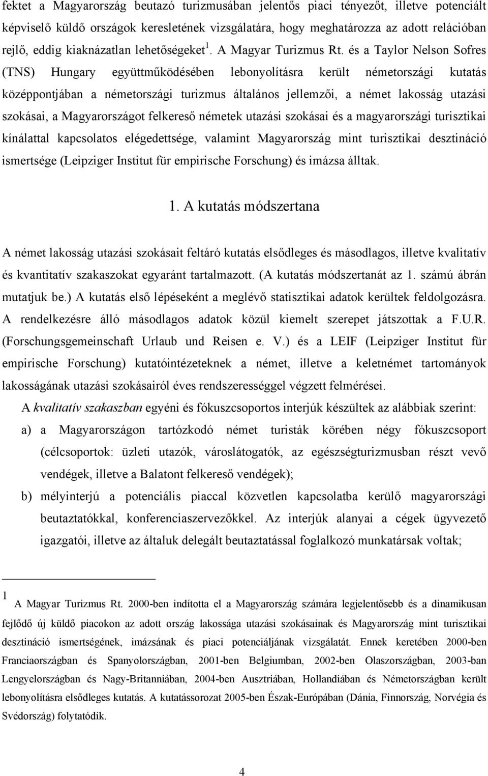 és a Taylor Nelson Sofres (TNS) Hungary együttműködésében lebonyolításra került németországi kutatás középpontjában a németországi turizmus általános jellemzői, a német lakosság utazási szokásai, a